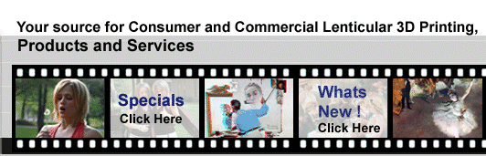 Your source for Consumer and
Commercial Lenticular 3D Printing, Products and Services